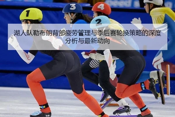 hu-ren-dui-lei-bu-lang-bei-bu-pi-lao-guan-li-yu-ji-hou-sai-lun-huan-ce-lve-de-shen-du-fen-xi-yu-zui-xin-dong-xiang-2-527.jpg